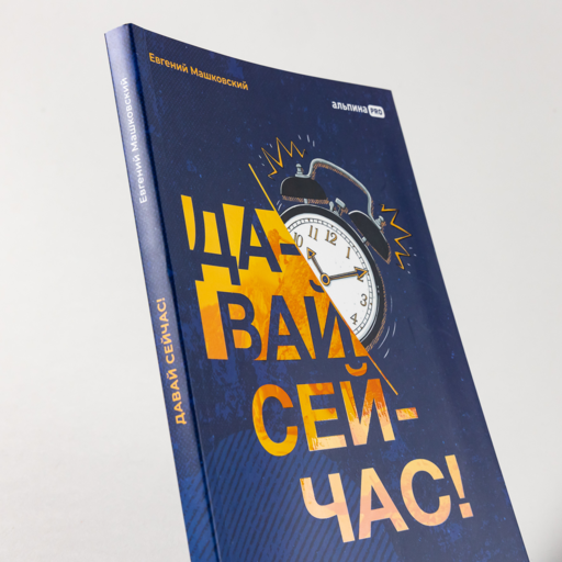 Давай сейчас! Практические советы: как начать, закончить или продолжить любое дело