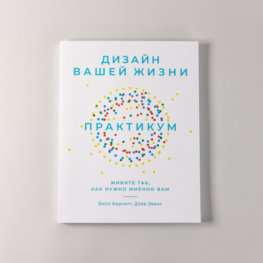 Дизайн вашей жизни: Живите так, как нужно именно вам. Практикум.