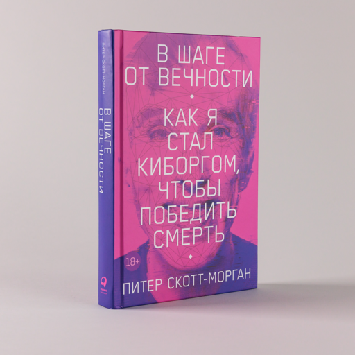 В шаге от вечности: Как я стал киборгом, чтобы победить смерть
