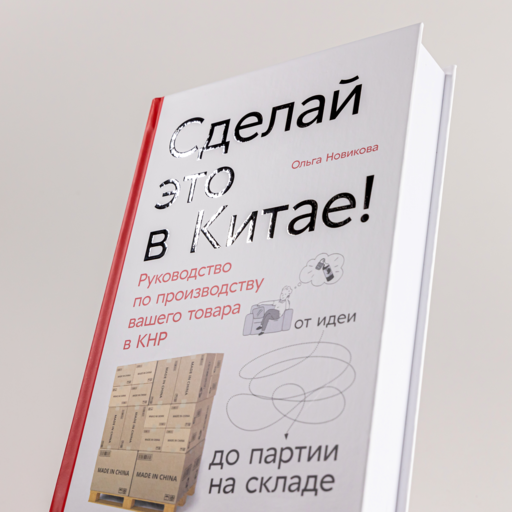 Сделай это в Китае! Руководство по производству вашего товара в КНР: от идеи до партии на складе
