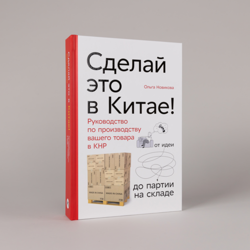 Сделай это в Китае! Руководство по производству вашего товара в КНР: от идеи до партии на складе