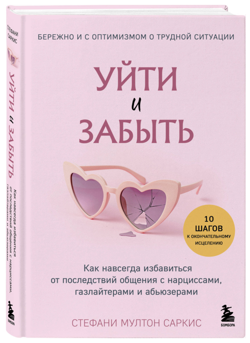 Уйти и забыть. Как навсегда избавиться от последствий общения с нарциссами, газлайтерами и абьюзерами