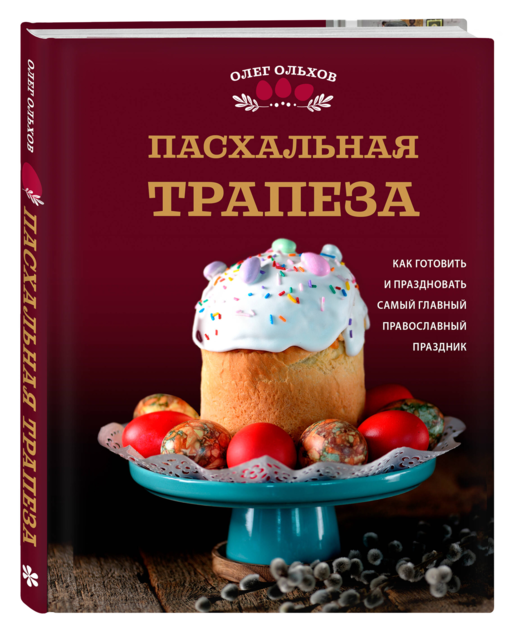Пасхальная трапеза. Как готовить и праздновать самый главный православный праздник