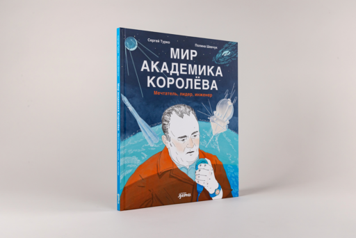 Мир академика Королёва : Мечтатель, лидер, инженер