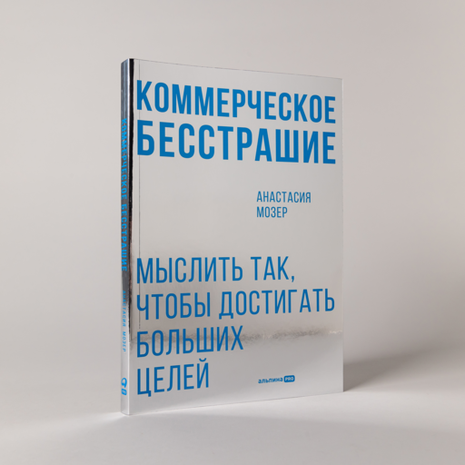 Коммерческое бесстрашие. Мыслить так, чтобы достигать больших целей