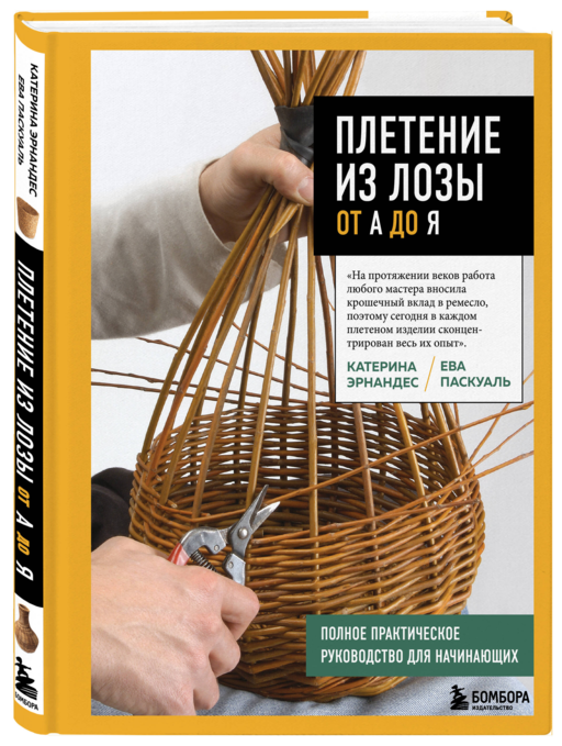 Плетение из лозы от А до Я. Полное практическое руководство для начинающих