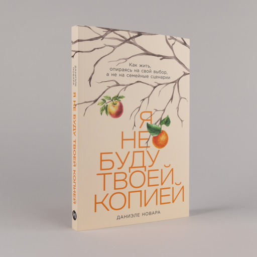Я не буду твоей копией: Как жить, опираясь на свой выбор, а не на семейные сценарии