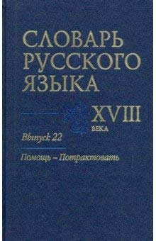 Словарь русского языка XVIII века. Вып. 22. (Помощь-Потрактовать). 2019.