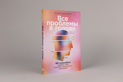 Все проблемы в голове: 40 способов помочь себе в разных жизненных ситуациях