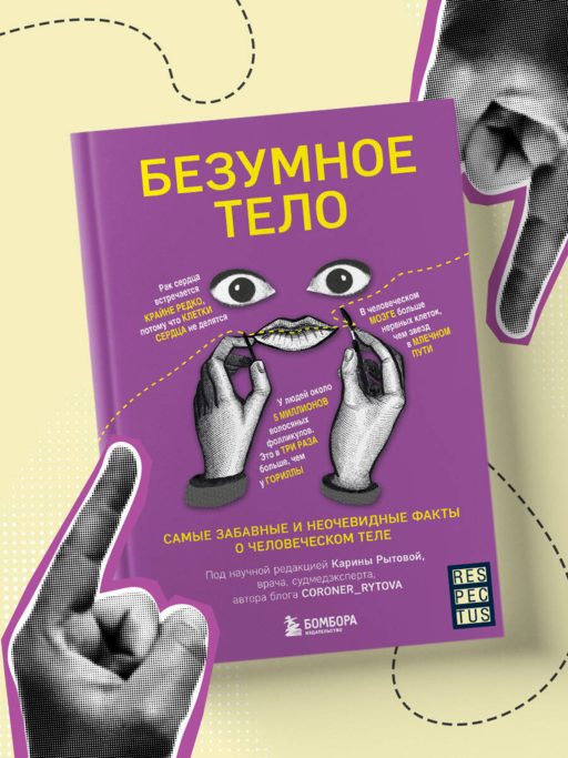 Безумное тело. Самые забавные и неочевидные факты о человеческом теле