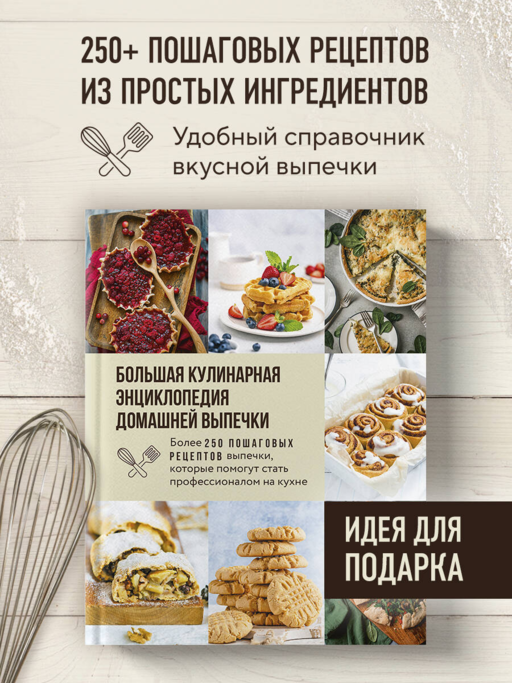 Большая кулинарная энциклопедия домашней выпечки. Более 250 пошаговых рецептов выпечки, которые помогут стать профессионалом на кухне