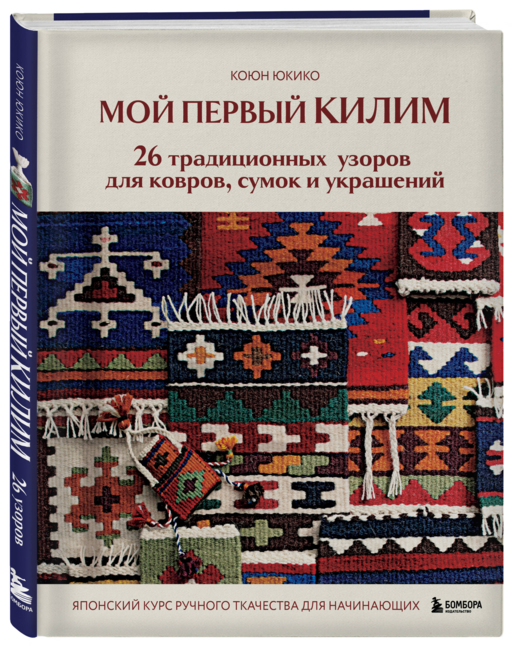 Мой первый КИЛИМ. 26 традиционных узоров для ковров, сумок и украшений. Японский курс ручного ткачества для начинающих