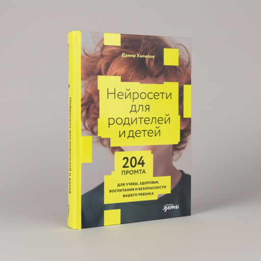 Нейросети для родителей и детей. 204 промта для учебы, здоровья, воспитания и безопасности вашего ребенка
