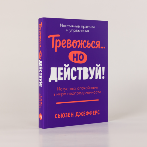 Тревожься... но действуй! Искусство спокойствия в мире неопределённости. Ментальные практики и упражнения