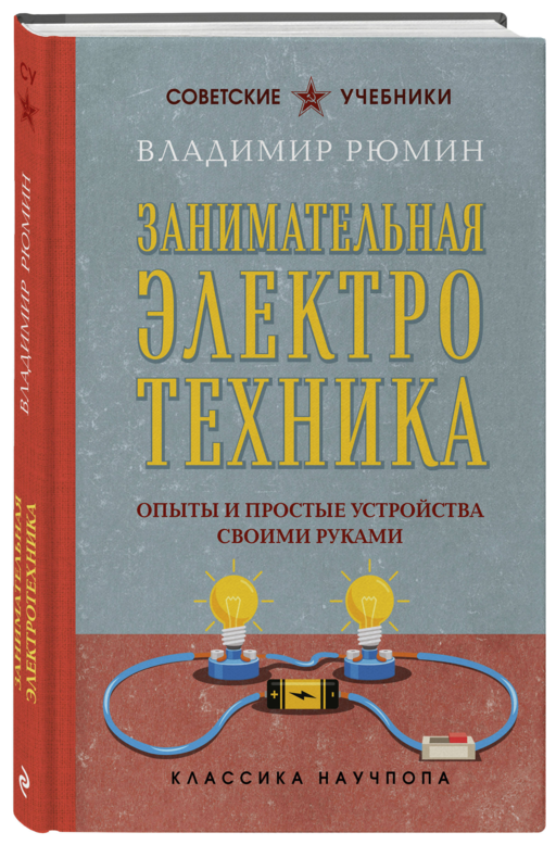 Занимательная электротехника. Опыты и простые устройства своими руками. Лучшие советские учебники