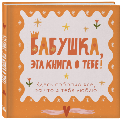 Бабушка, эта книга о тебе! Здесь собрано все, за что я тебя люблю
