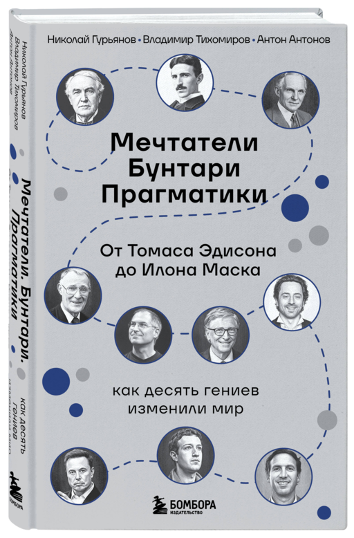 Мечтатели. Бунтари. Прагматики. От Томаса Эдисона до Илона Маска: как десять гениев изменили мир