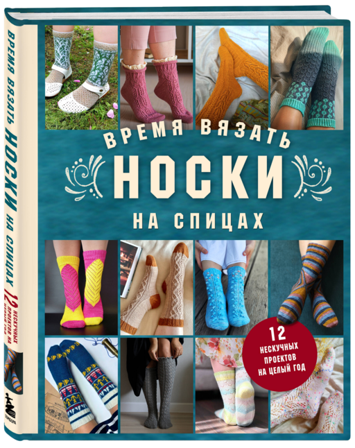 Время вязать НОСКИ на спицах. 12 нескучных проектов на целый год