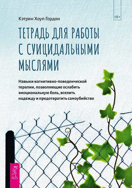 Тетрадь для работы с суицидальными мыслями. Навыки когнитивно-поведенческой терапии, позволяющие ослабить эмоциональную боль, вселить надежду и предотвратить самоубийство