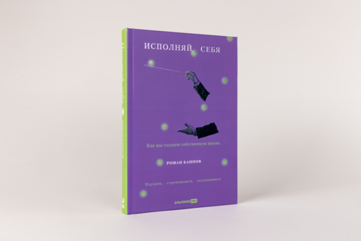 Исполняй себя: Как мы создаем собственную жизнь