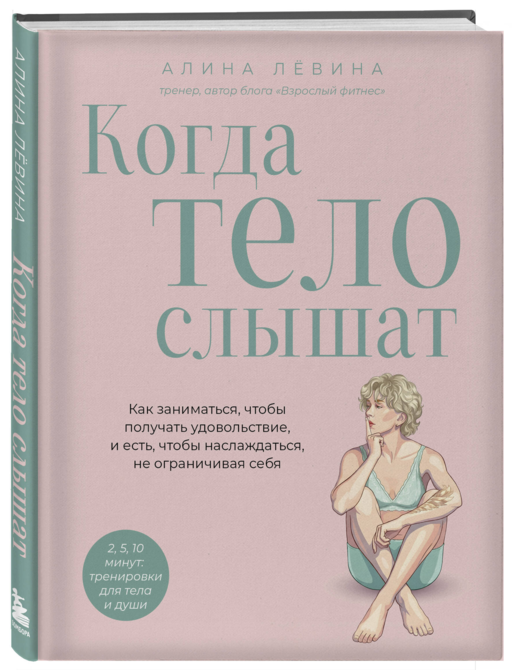 Когда тело слышат. Как заниматься, чтобы получать удовольствие и есть, чтобы наслаждаться, не ограничивая себя