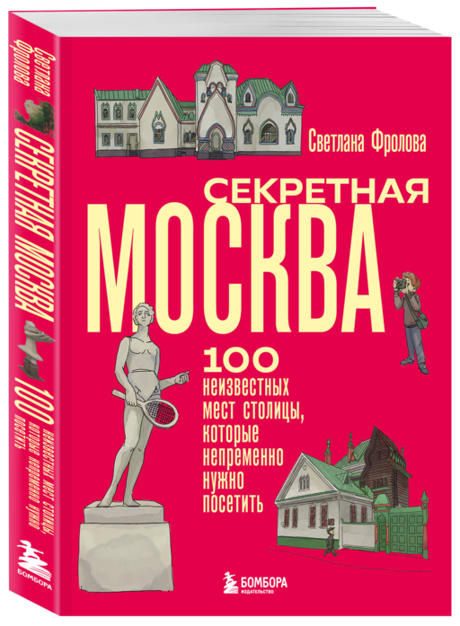 Секретная Москва. 100 неизвестных мест столицы, которые непременно нужно посетить