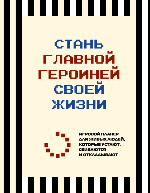 Стань главной героиней своей жизни. Игровой планер для живых людей, которые устают, сбиваются и откладывают