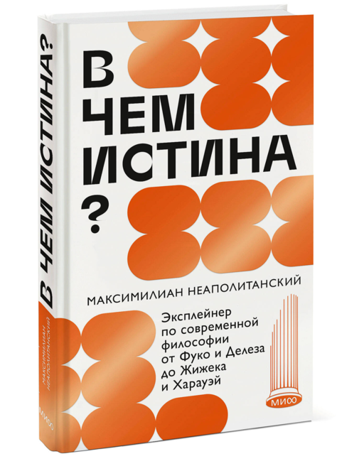 В чем истина? Эксплейнер по современной философии от Фуко и Делеза до Жижека и Харауэй