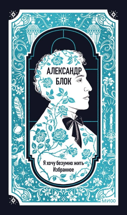Александр Блок: Я хочу безумно жить. Избранное. Вечные истории