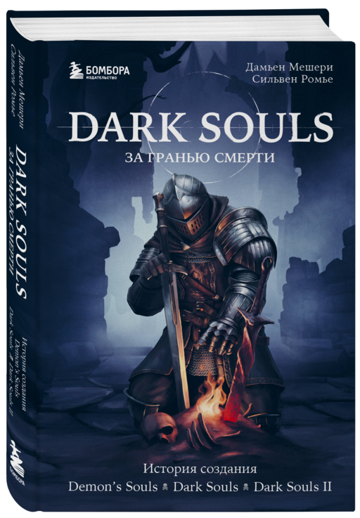 Dark Souls: за гранью смерти. Книга 1. История создания Demon's Souls, Dark Souls, Dark Souls II