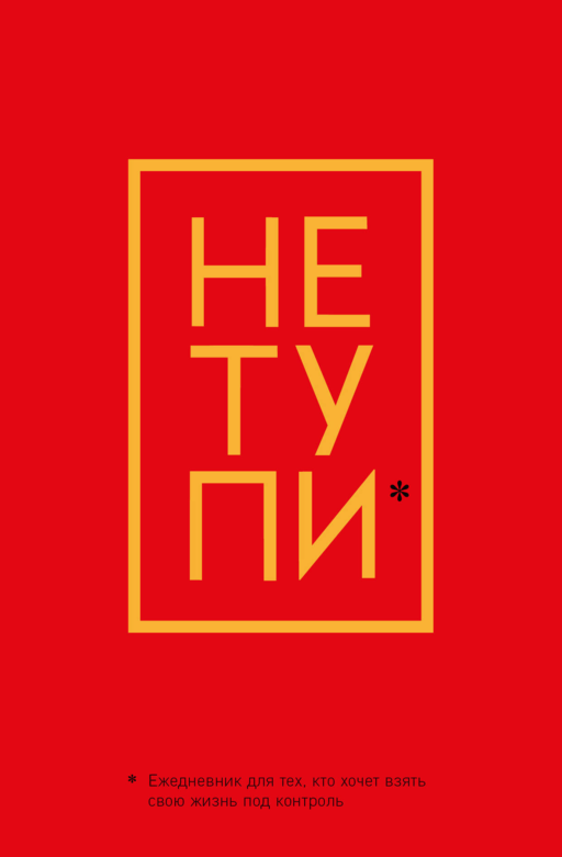 Не Тупи. Ежедневник для тех, кто хочет взять свою жизнь под контроль (А5, 128 полос)