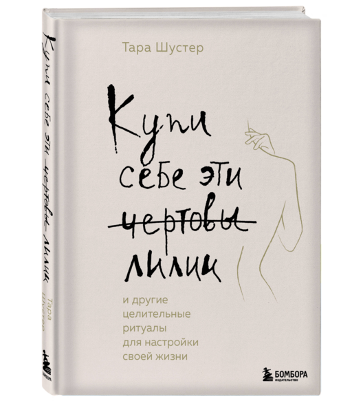Купи себе эти чертовы лилии. И другие целительные ритуалы для настройки своей жизни