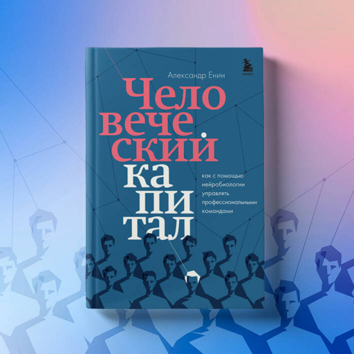 Человеческий капитал. Как с помощью нейробиологии управлять профессиональными командами