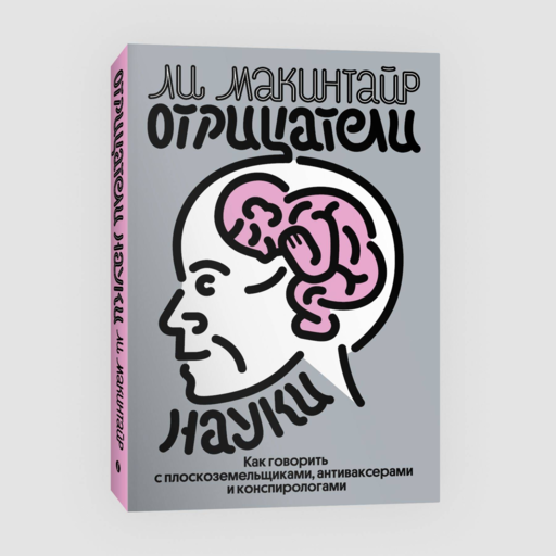 Отрицатели науки. Как говорить с плоскоземельщиками, антиваксерами и конспирологами