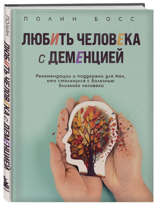 Любить человека с деменцией. Рекомендации и поддержка для тех, кто столкнулся с болезнью близкого человека