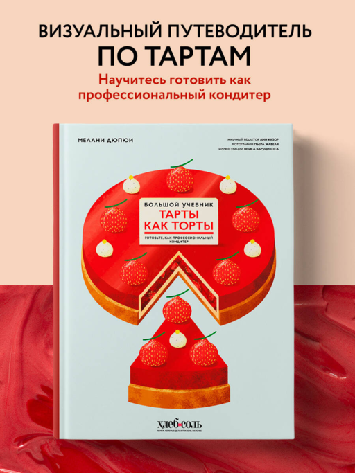 Тарты как торты. Большой учебник. Готовьте, как профессиональный кондитер