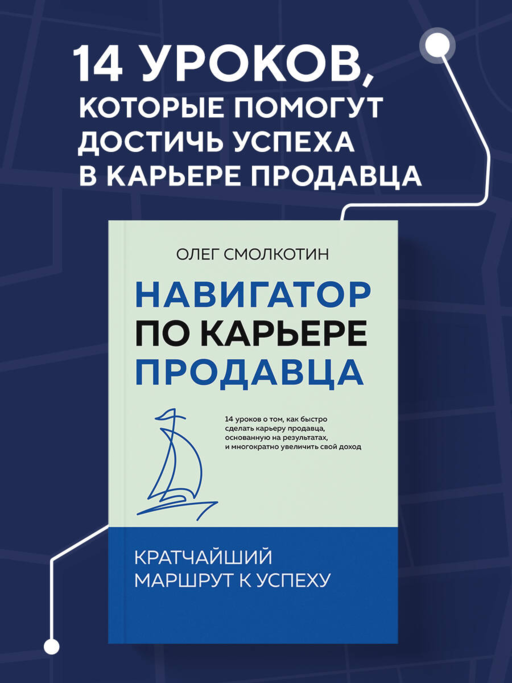 Навигатор по карьере продавца. Кратчайший маршрут к успеху. 14 уроков о том, как быстро сделать карьеру продавца, основанную на результатах, и многократно увеличить свой доход