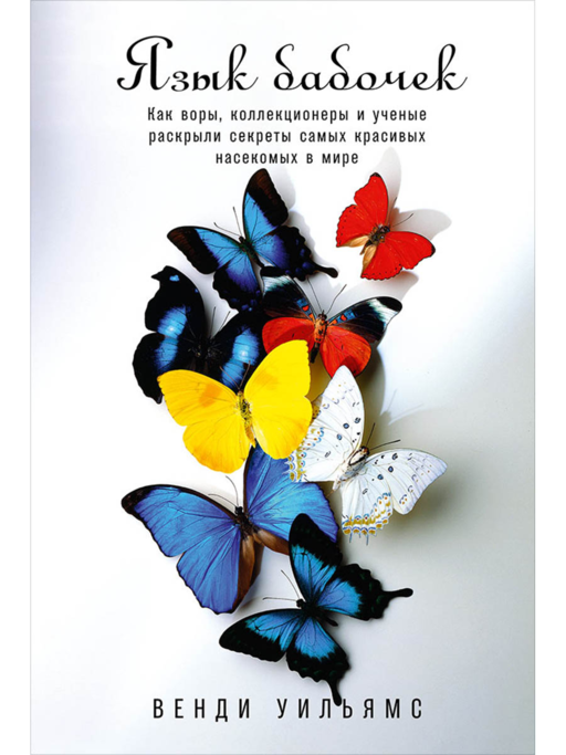 The Language of Butterflies: How Thieves, Collectors, and Scientists Uncovered the Secrets of the Most Beautiful Insects in the World
